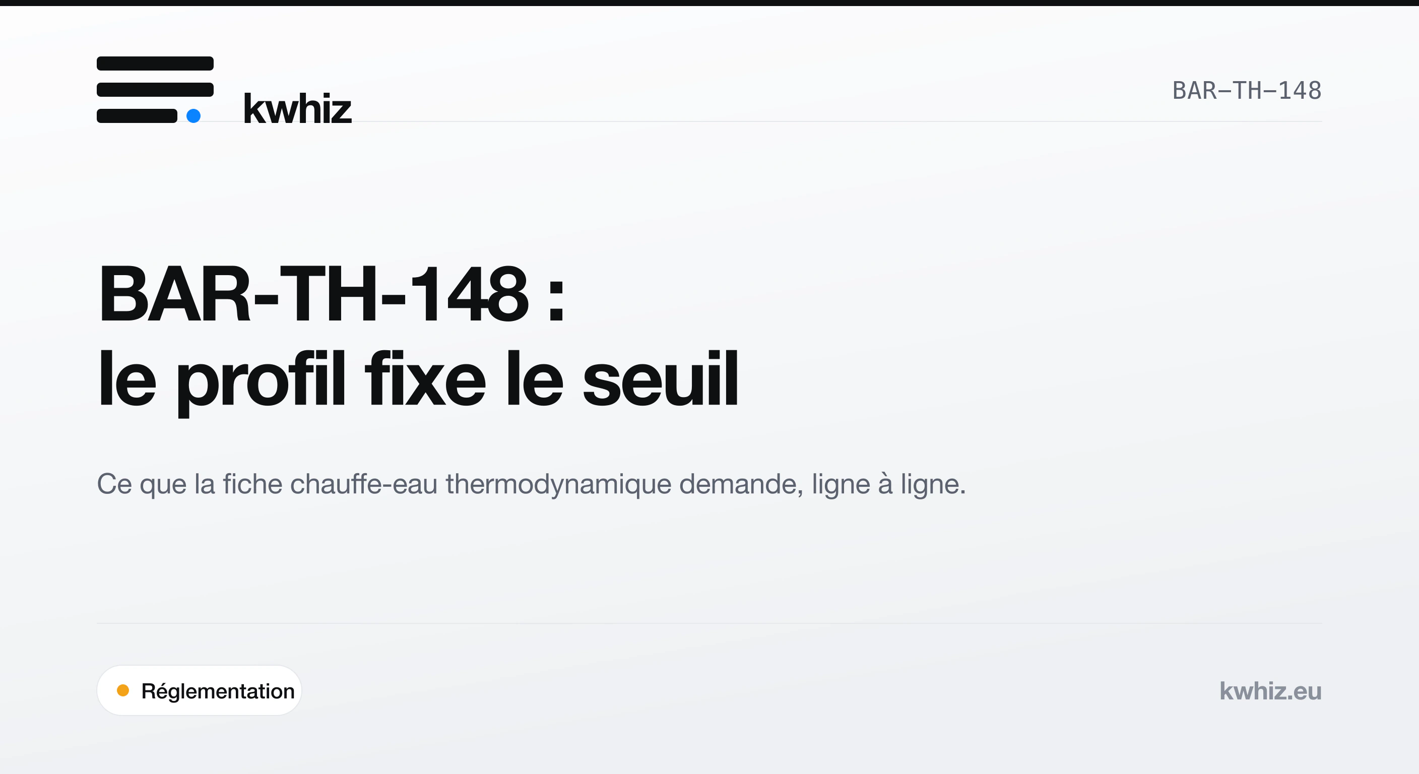 Couverture Kwhiz : la fiche BAR-TH-148 chauffe-eau thermodynamique, profil de soutirage, seuil d'efficacité et attestation sur l'honneur.